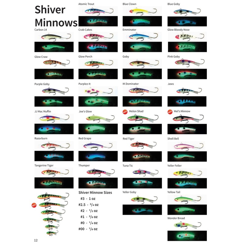 Shiver Minnow||00||0||1||2||3|ATOMIC TROUT|BLUE CLOWN|BLUE GOBY GLOW|CARBON 14|CRAB CAKES|EMMINATOR|GLOW BLOODY NOSE|GLOW CRAW|GLOW PERCH|GOBY|JJ MACMUFFIN|PURPLE GOBY GLOW|TANGERINE TIGER|TUNA TIC GLOW|WONDER BREAD GLOW|YELLER GOBY GLOW